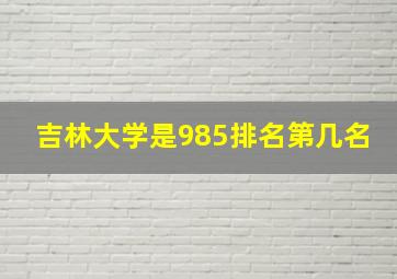 吉林大学是985排名第几名