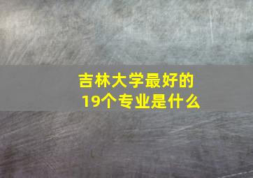 吉林大学最好的19个专业是什么