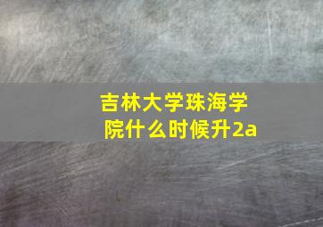 吉林大学珠海学院什么时候升2a