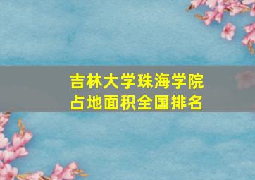 吉林大学珠海学院占地面积全国排名