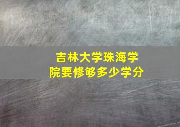 吉林大学珠海学院要修够多少学分