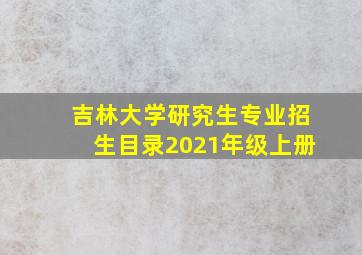 吉林大学研究生专业招生目录2021年级上册