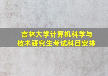 吉林大学计算机科学与技术研究生考试科目安排