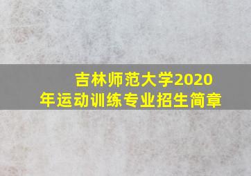 吉林师范大学2020年运动训练专业招生简章