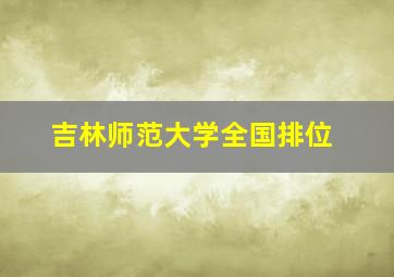 吉林师范大学全国排位