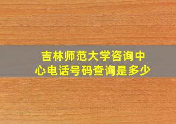 吉林师范大学咨询中心电话号码查询是多少