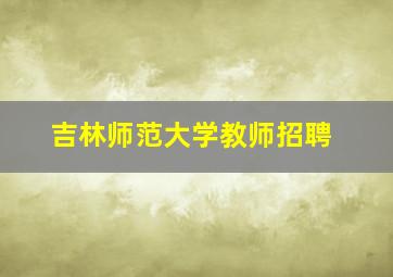 吉林师范大学教师招聘