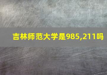 吉林师范大学是985,211吗