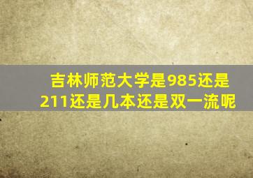 吉林师范大学是985还是211还是几本还是双一流呢