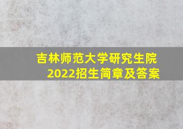 吉林师范大学研究生院2022招生简章及答案