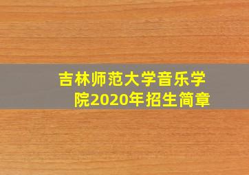 吉林师范大学音乐学院2020年招生简章