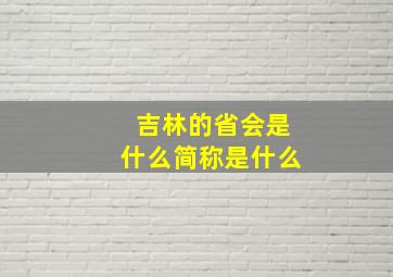 吉林的省会是什么简称是什么