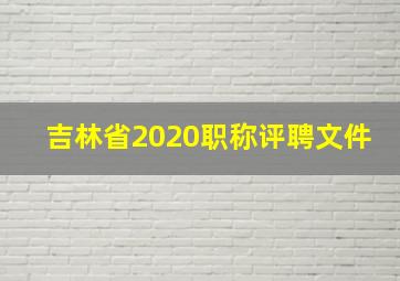 吉林省2020职称评聘文件