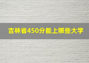 吉林省450分能上哪些大学