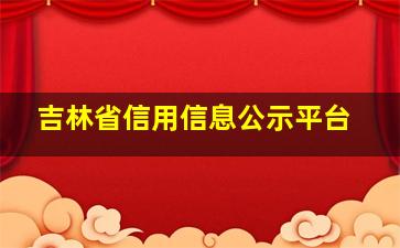 吉林省信用信息公示平台