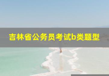 吉林省公务员考试b类题型