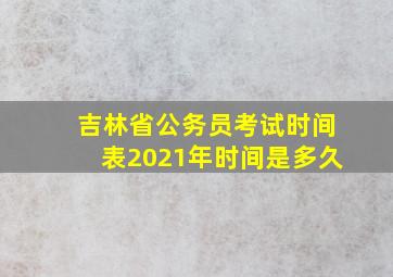 吉林省公务员考试时间表2021年时间是多久