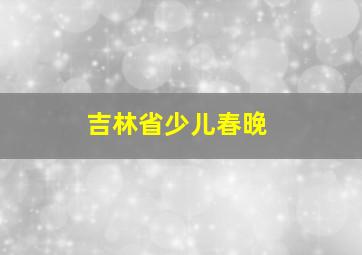 吉林省少儿春晚