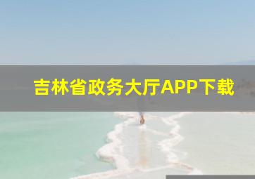 吉林省政务大厅APP下载