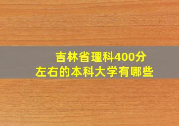 吉林省理科400分左右的本科大学有哪些