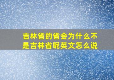 吉林省的省会为什么不是吉林省呢英文怎么说