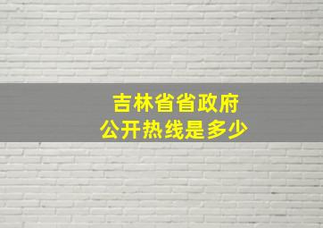 吉林省省政府公开热线是多少