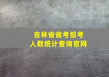 吉林省省考报考人数统计查询官网