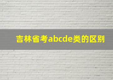 吉林省考abcde类的区别