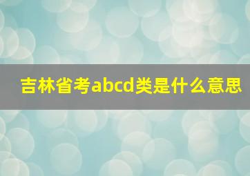 吉林省考abcd类是什么意思