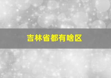 吉林省都有啥区