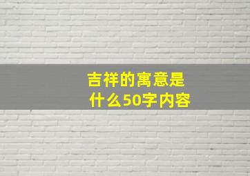 吉祥的寓意是什么50字内容