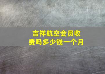 吉祥航空会员收费吗多少钱一个月