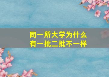 同一所大学为什么有一批二批不一样