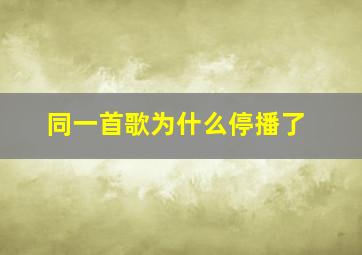 同一首歌为什么停播了