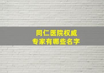 同仁医院权威专家有哪些名字