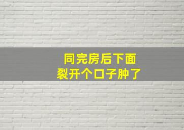 同完房后下面裂开个口子肿了