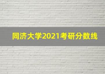 同济大学2021考研分数线