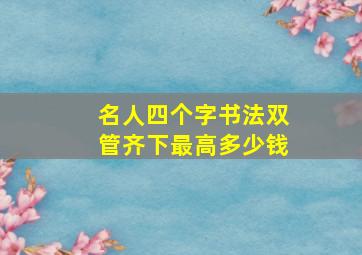 名人四个字书法双管齐下最高多少钱