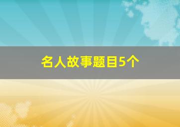 名人故事题目5个