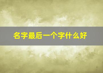 名字最后一个字什么好