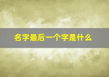 名字最后一个字是什么