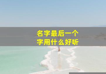 名字最后一个字用什么好听