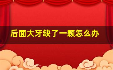 后面大牙缺了一颗怎么办