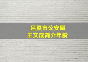 吕梁市公安局王文成简介年龄