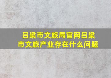 吕梁市文旅局官网吕梁市文旅产业存在什么问题