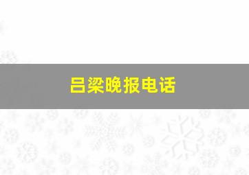 吕梁晚报电话