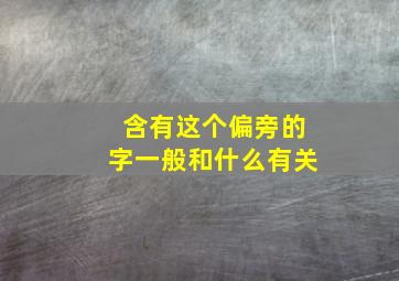 含有这个偏旁的字一般和什么有关