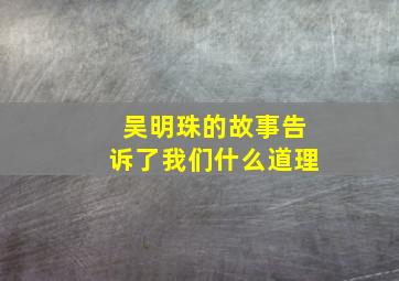 吴明珠的故事告诉了我们什么道理