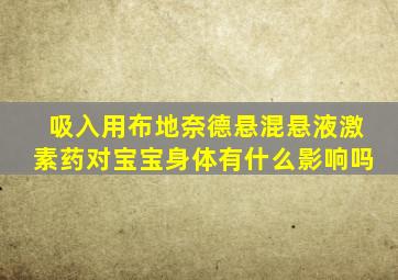 吸入用布地奈德悬混悬液激素药对宝宝身体有什么影响吗