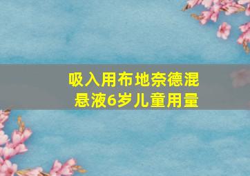 吸入用布地奈德混悬液6岁儿童用量